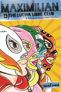 Cover image for Maximilian and the Lucha Libre Club: A Bilingual Lucha Libre Thriller