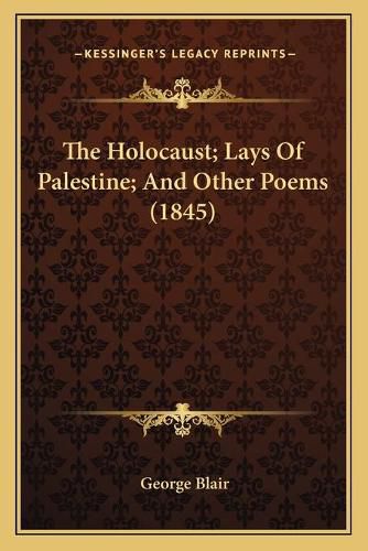 Cover image for The Holocaust; Lays of Palestine; And Other Poems (1845)