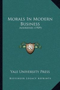 Cover image for Morals in Modern Business: Addresses (1909)