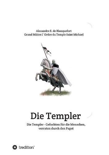 Cover image for Die Templer - Gefochten fur die Menschen, verraten durch den Papst