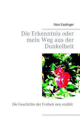 Cover image for Die Erkenntnis oder mein Weg aus der Dunkelheit: Die Geschichte der Freiheit neu erzahlt