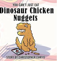 Cover image for You can't just eat Dinosaur Chicken Nuggets