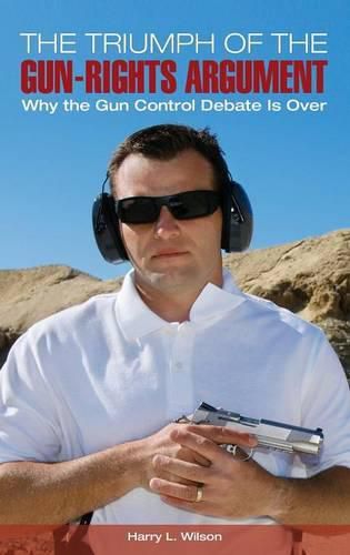 Cover image for The Triumph of the Gun-Rights Argument: Why the Gun Control Debate Is Over