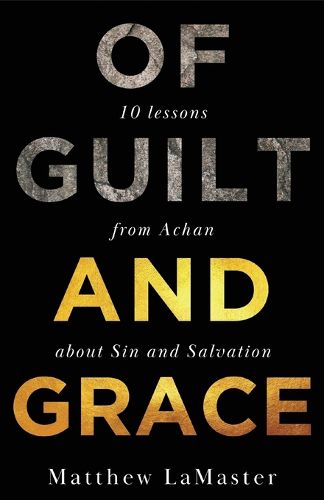 Cover image for Of Guilt And Grace: Ten Lessons from Achan about Sin and Salvation