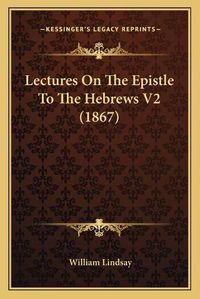 Cover image for Lectures on the Epistle to the Hebrews V2 (1867)