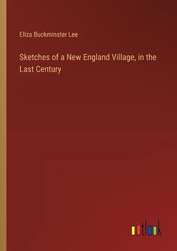 Cover image for Sketches of a New England Village, in the Last Century