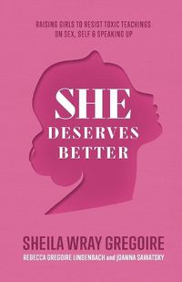 Cover image for She Deserves Better - Raising Girls to Resist Toxic Teachings on Sex, Self, and Speaking Up