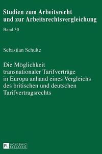 Cover image for Die Moeglichkeit Transnationaler Tarifvertraege in Europa Anhand Eines Vergleichs Des Britischen Und Deutschen Tarifvertragsrechts