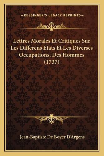 Lettres Morales Et Critiques Sur Les Differens Etats Et Les Diverses Occupations, Des Hommes (1737)