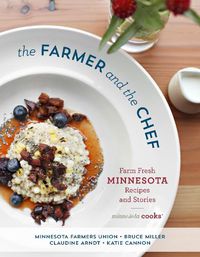 Cover image for The Farmer and the Chef: Farm Fresh Minnesota Recipes and Stories