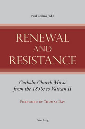 Renewal and Resistance: Catholic Church Music from the 1850s to Vatican II