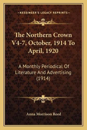 Cover image for The Northern Crown V4-7, October, 1914 to April, 1920: A Monthly Periodical of Literature and Advertising (1914)