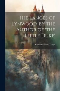 Cover image for The Lances of Lynwood. by the Author of 'the Little Duke'