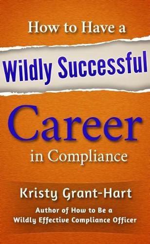 How to Have a Wildly Successful Career in Compliance