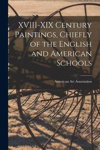 Cover image for XVIII-XIX Century Paintings, Chiefly of the English and American Schools