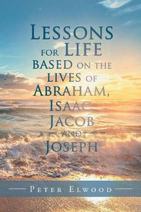 Cover image for Lessons for Life Based on the Lives of Abraham, Isaac, Jacob, and Joseph