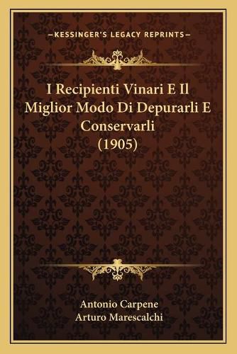 Cover image for I Recipienti Vinari E Il Miglior Modo Di Depurarli E Conservarli (1905)