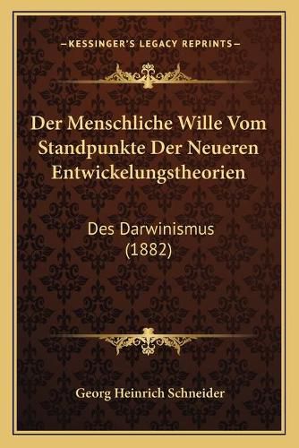 Der Menschliche Wille Vom Standpunkte Der Neueren Entwickelungstheorien: Des Darwinismus (1882)