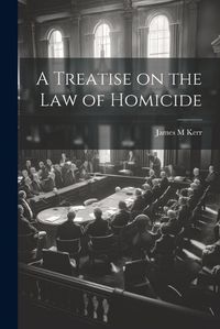 Cover image for A Treatise on the law of Homicide