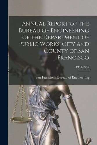 Cover image for Annual Report of the Bureau of Engineering of the Department of Public Works, City and County of San Francisco; 1934-1935