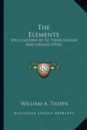 The Elements: Speculations as to Their Nature and Origin (1910)