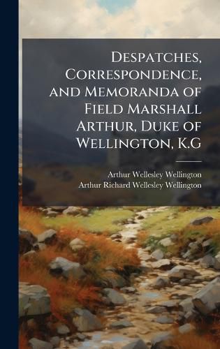 Cover image for Despatches, Correspondence, and Memoranda of Field Marshall Arthur, Duke of Wellington, K.G
