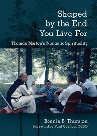 Cover image for Shaped by the End You Live For: Thomas Merton's Monastic Spirituality