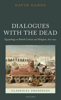 Cover image for Dialogues with the Dead: Egyptology in British Culture and Religion, 1822-1922