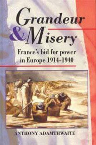 Cover image for Grandeur And Misery: France's Bid for Power in Europe, 1914-1940