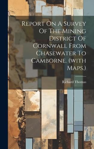 Cover image for Report On A Survey Of The Mining District Of Cornwall From Chasewater To Camborne. (with Maps.)