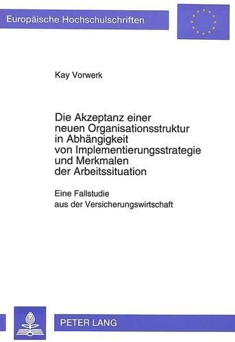 Cover image for Die Akzeptanz Einer Neuen Organisationsstruktur in Abhaengigkeit Von Implementierungsstrategie Und Merkmalen Der Arbeitssituation: Eine Fallstudie Aus Der Versicherungswirtschaft