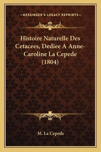 Cover image for Histoire Naturelle Des Cetacees, Dediee a Anne-Caroline La Cepede (1804)