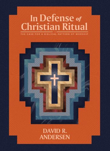 Cover image for In Defense of Christian Ritual: The Case for a Biblical Pattern of Worship