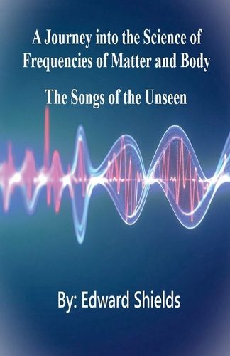 Cover image for A Journey into the Science of Frequencies of Mind and Body