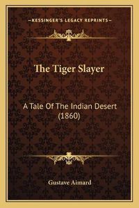 Cover image for The Tiger Slayer: A Tale of the Indian Desert (1860)