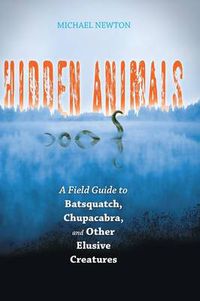 Cover image for Hidden Animals: A Field Guide to Batsquatch, Chupacabra, and Other Elusive Creatures