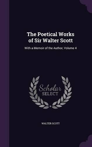 Cover image for The Poetical Works of Sir Walter Scott: With a Memoir of the Author, Volume 4