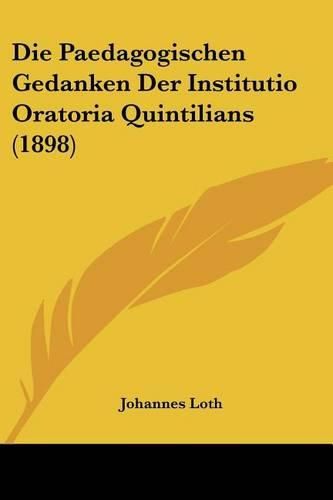 Die Paedagogischen Gedanken Der Institutio Oratoria Quintilians (1898)