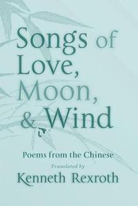Cover image for Songs of Love, Moon, & Wind: Poems from the Chinese