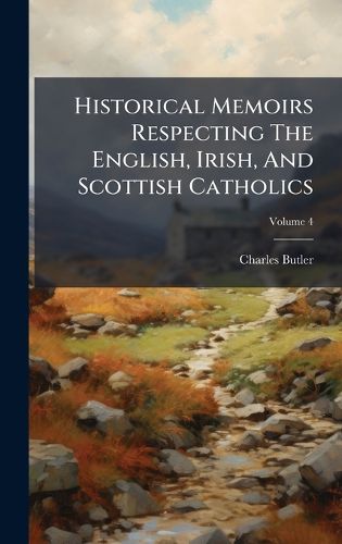 Cover image for Historical Memoirs Respecting The English, Irish, And Scottish Catholics