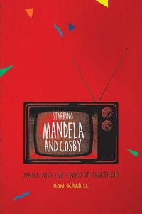 Cover image for Starring Mandela and Cosby: Media and the End(s) of Apartheid