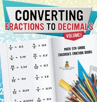 Cover image for Converting Fractions to Decimals Volume I - Math 5th Grade Children's Fraction Books