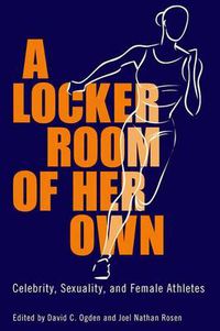 Cover image for A Locker Room of Her Own: Celebrity, Sexuality, and Female Athletes