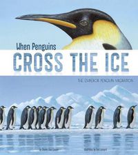 Cover image for When Penguins Cross the Ice: the Emperor Penguin Migration (Extraordinary Migrations)