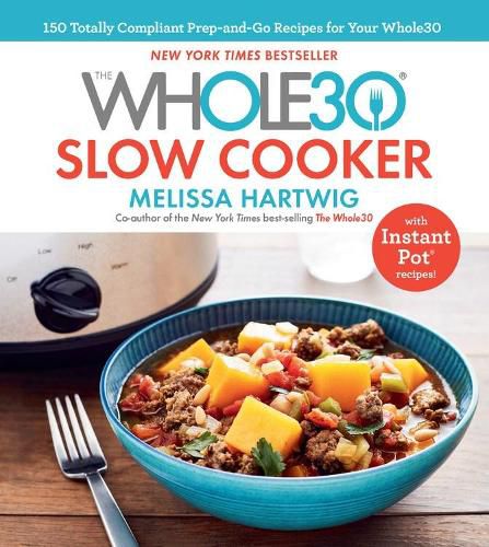 The Whole30 Slow Cooker: 150 Totally Compliant Prep-and-Go Recipes for Your Whole30 - with Instant Pot Recipes