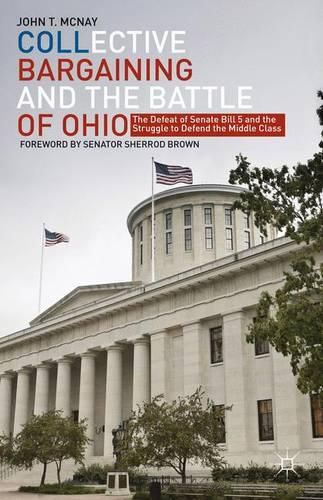 Cover image for Collective Bargaining and the Battle of Ohio: The Defeat of Senate Bill 5 and the Struggle to Defend the Middle Class