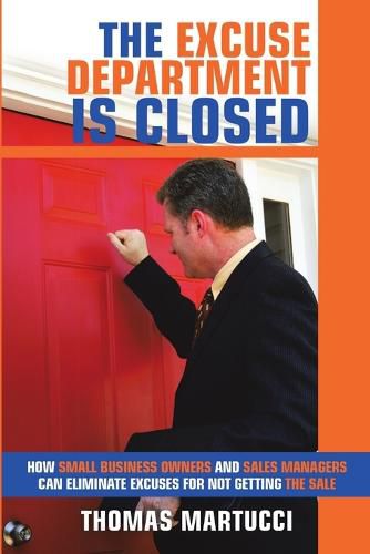 Cover image for The Excuse Department Is Closed: How Small Business Owners and Sales Managers Can Eliminate Excuses for Not Getting the Sale