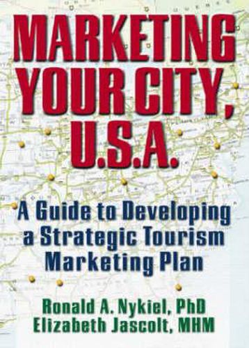 Cover image for Marketing Your City, U.S.A.: A Guide to Developing a Strategic Tourism Marketing Plan