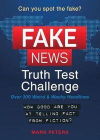 Cover image for Fake News: A Truth Test Challenge; Over 300 Weird & Wacky Headlines