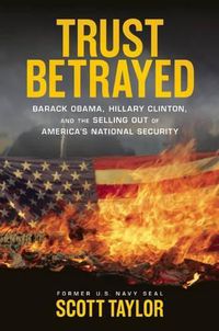 Cover image for Trust Betrayed: Barack Obama, Hillary Clinton, and the Selling Out of America's National Security